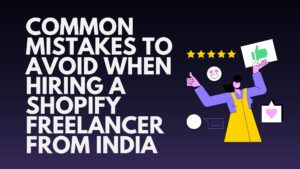 Common Mistakes to Avoid When Hiring a Shopify Freelancer from India