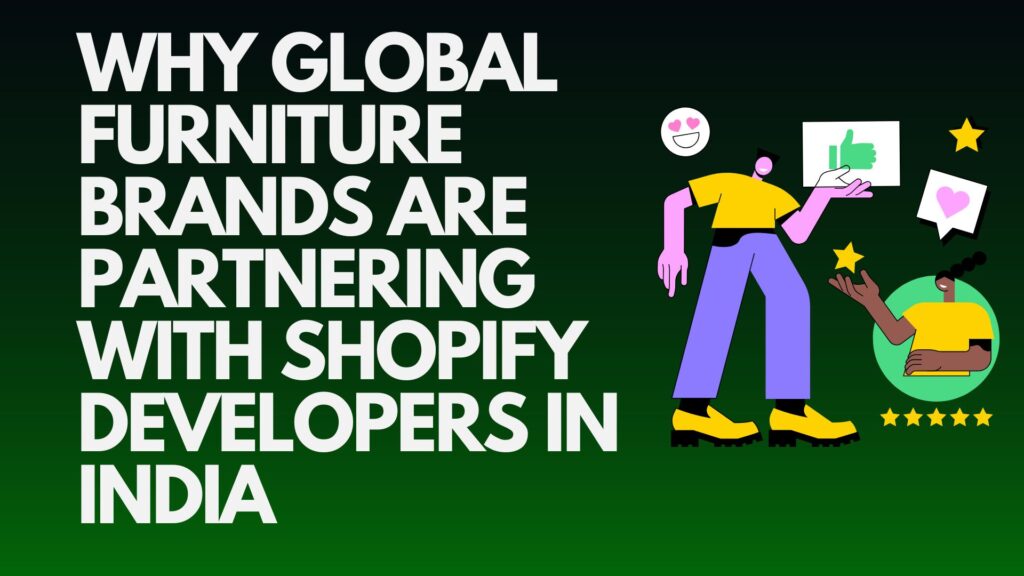 Why Global Furniture Brands Are Partnering with Shopify Developers in India