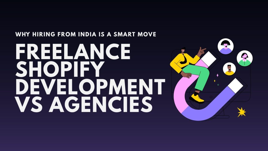 Freelance Shopify Development vs Agencies: Why Hiring from India is a Smart Move