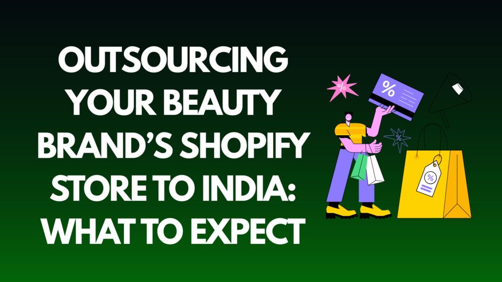 Outsourcing Your Beauty Brand’s Shopify Store to India: What to Expect